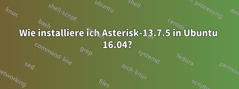 Wie installiere ich Asterisk-13.7.5 in Ubuntu 16.04? 