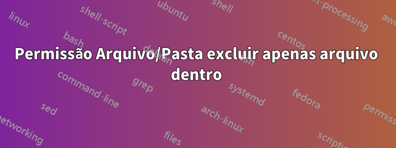 Permissão Arquivo/Pasta excluir apenas arquivo dentro