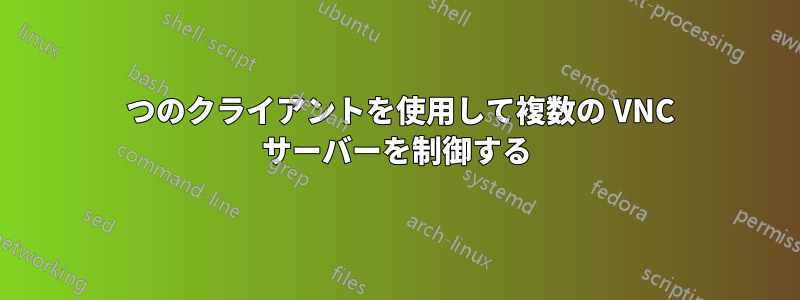 1 つのクライアントを使用して複数の VNC サーバーを制御する