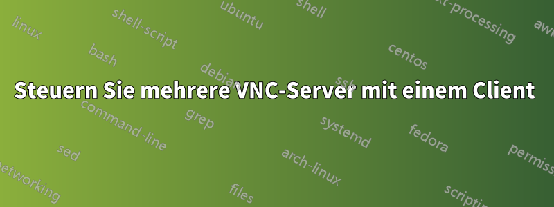 Steuern Sie mehrere VNC-Server mit einem Client