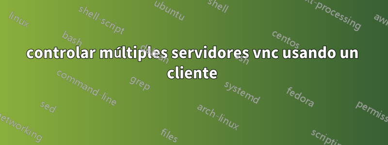 controlar múltiples servidores vnc usando un cliente