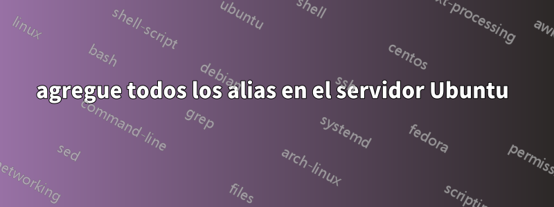 agregue todos los alias en el servidor Ubuntu 