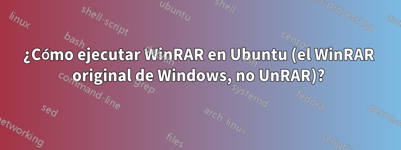 ¿Cómo ejecutar WinRAR en Ubuntu (el WinRAR original de Windows, no UnRAR)?