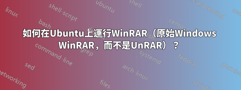 如何在Ubuntu上運行WinRAR（原始Windows WinRAR，而不是UnRAR）？