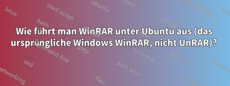 Wie führt man WinRAR unter Ubuntu aus (das ursprüngliche Windows WinRAR, nicht UnRAR)?