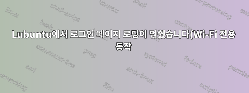 Lubuntu에서 로그인 페이지 로딩이 멈췄습니다(Wi-Fi 전용 동작).