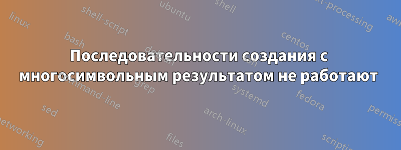 Последовательности создания с многосимвольным результатом не работают