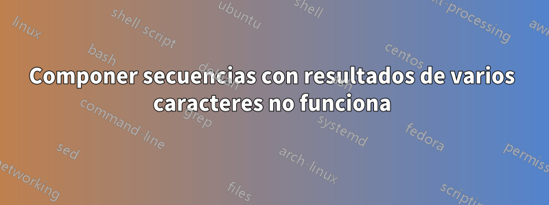 Componer secuencias con resultados de varios caracteres no funciona