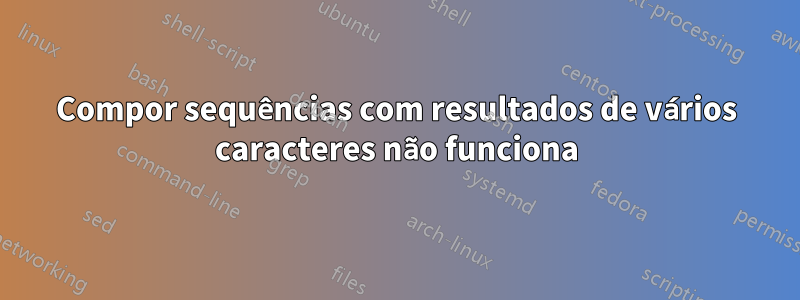 Compor sequências com resultados de vários caracteres não funciona