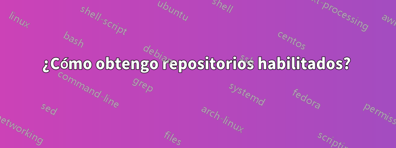 ¿Cómo obtengo repositorios habilitados?