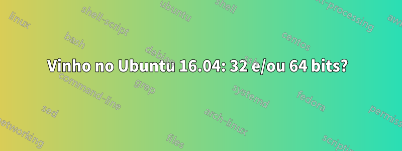 Vinho no Ubuntu 16.04: 32 e/ou 64 bits? 