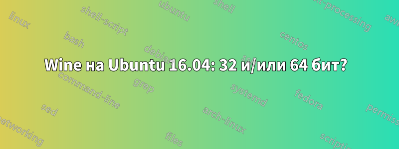 Wine на Ubuntu 16.04: 32 и/или 64 бит? 