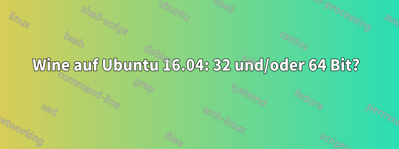 Wine auf Ubuntu 16.04: 32 und/oder 64 Bit? 