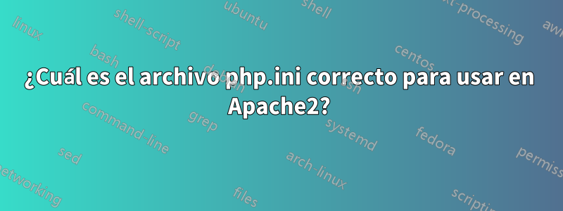 ¿Cuál es el archivo php.ini correcto para usar en Apache2?