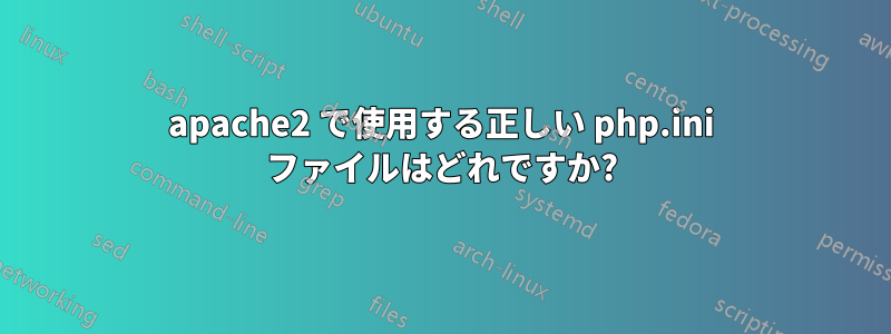 apache2 で使用する正しい php.ini ファイルはどれですか?