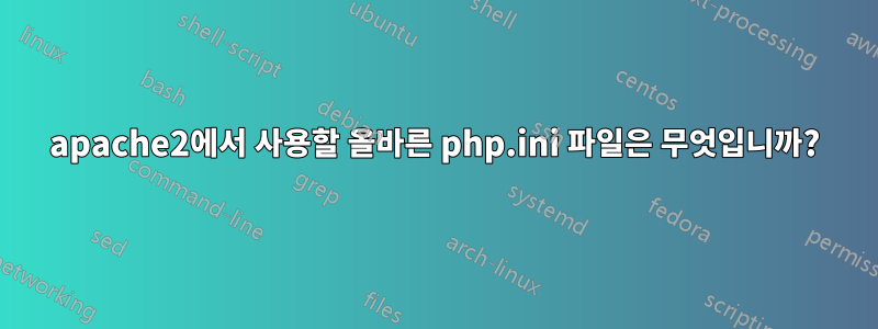 apache2에서 사용할 올바른 php.ini 파일은 무엇입니까?