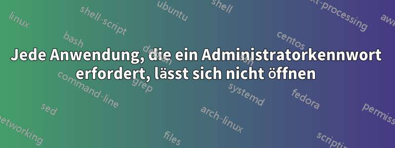 Jede Anwendung, die ein Administratorkennwort erfordert, lässt sich nicht öffnen