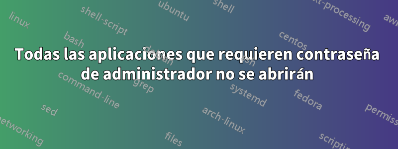 Todas las aplicaciones que requieren contraseña de administrador no se abrirán