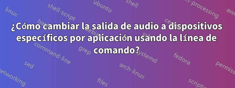 ¿Cómo cambiar la salida de audio a dispositivos específicos por aplicación usando la línea de comando?