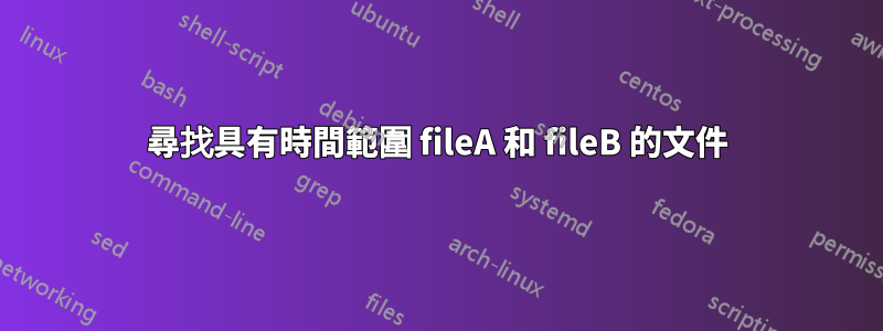 尋找具有時間範圍 fileA 和 fileB 的文件