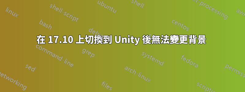 在 17.10 上切換到 Unity 後無法變更背景