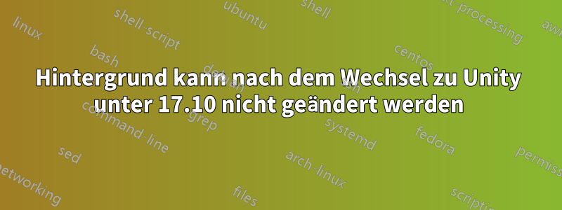 Hintergrund kann nach dem Wechsel zu Unity unter 17.10 nicht geändert werden