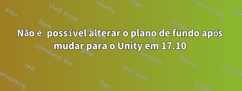 Não é possível alterar o plano de fundo após mudar para o Unity em 17.10