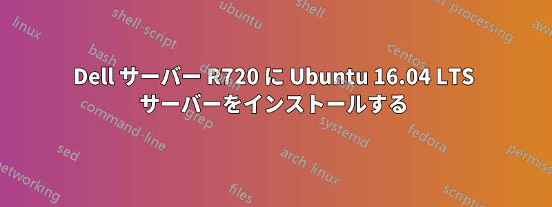 Dell サーバー R720 に Ubuntu 16.04 LTS サーバーをインストールする