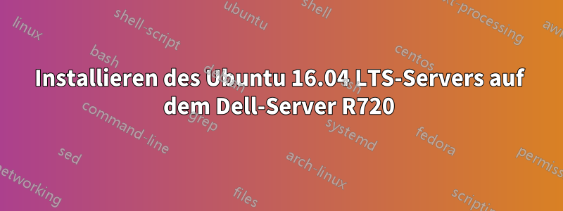 Installieren des Ubuntu 16.04 LTS-Servers auf dem Dell-Server R720