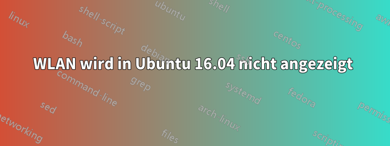 WLAN wird in Ubuntu 16.04 nicht angezeigt