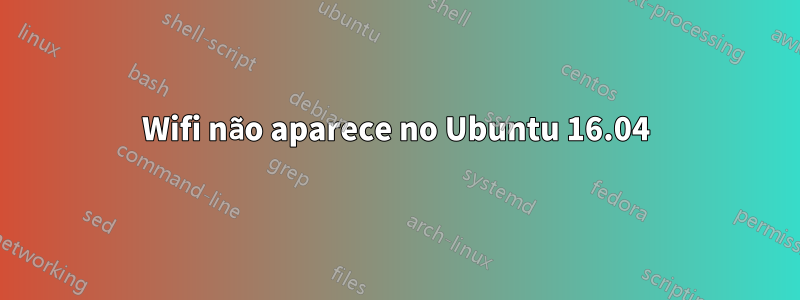 Wifi não aparece no Ubuntu 16.04