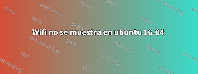 Wifi no se muestra en ubuntu 16.04