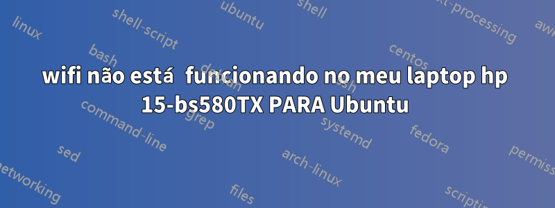 wifi não está funcionando no meu laptop hp 15-bs580TX PARA Ubuntu