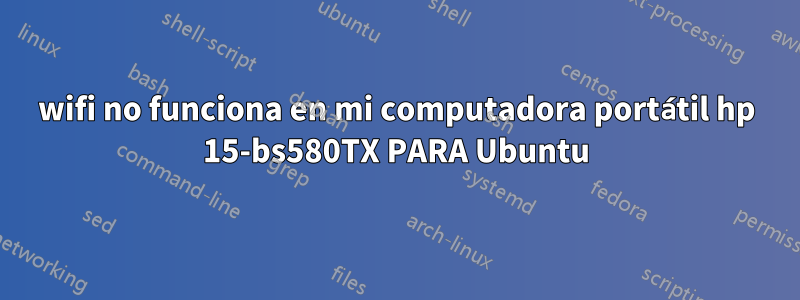 wifi no funciona en mi computadora portátil hp 15-bs580TX PARA Ubuntu