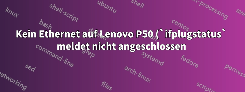 Kein Ethernet auf Lenovo P50 (`ifplugstatus` meldet nicht angeschlossen) Intel I219-LM-Netzwerkkarte
