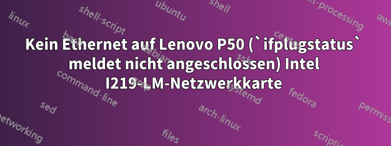 Kein Ethernet auf Lenovo P50 (`ifplugstatus` meldet nicht angeschlossen) Intel I219-LM-Netzwerkkarte