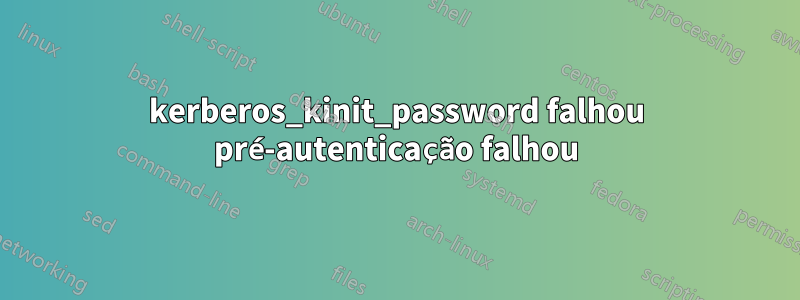 kerberos_kinit_password falhou pré-autenticação falhou