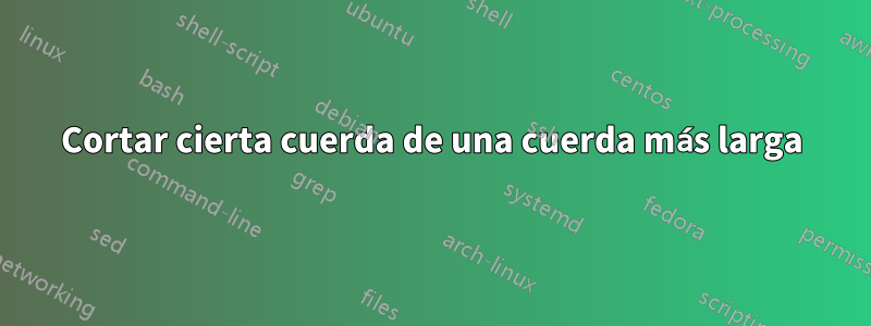 Cortar cierta cuerda de una cuerda más larga