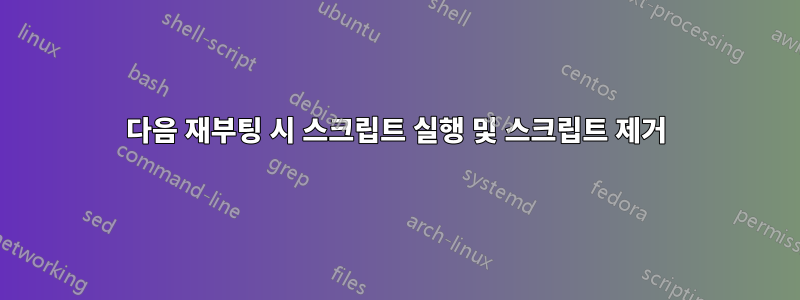 다음 재부팅 시 스크립트 실행 및 스크립트 제거