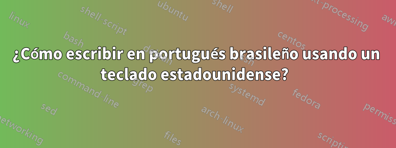 ¿Cómo escribir en portugués brasileño usando un teclado estadounidense? 