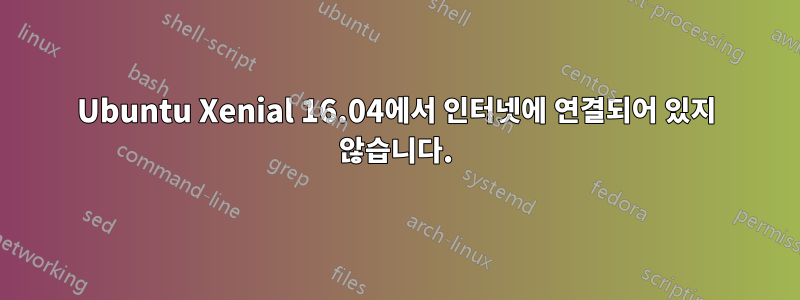 Ubuntu Xenial 16.04에서 인터넷에 연결되어 있지 않습니다.