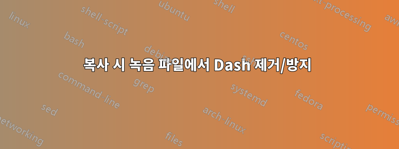 복사 시 녹음 파일에서 Dash 제거/방지