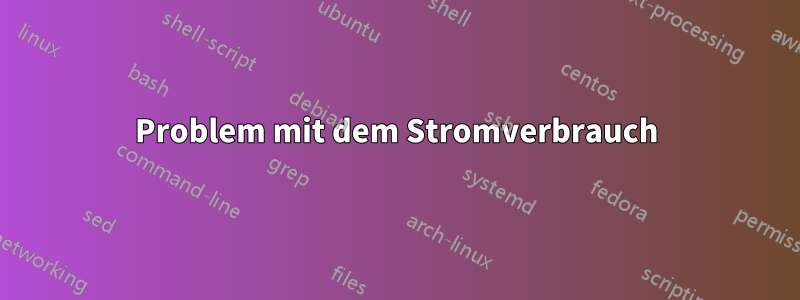 Problem mit dem Stromverbrauch