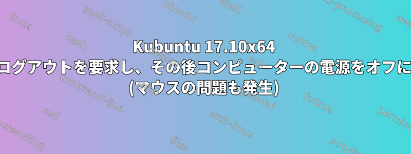 Kubuntu 17.10x64 が突然ログアウトを要求し、その後コンピューターの電源をオフにします (マウスの問題も発生)