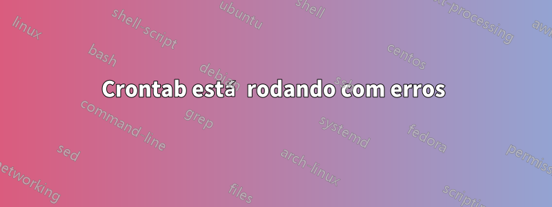 Crontab está rodando com erros