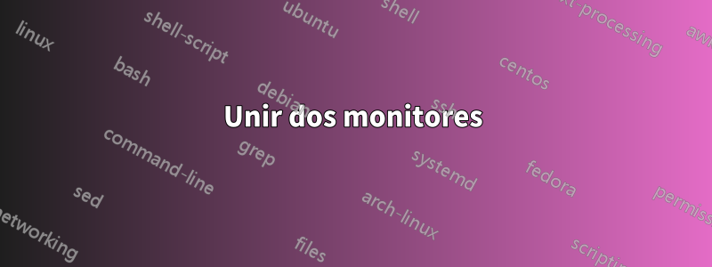 Unir dos monitores