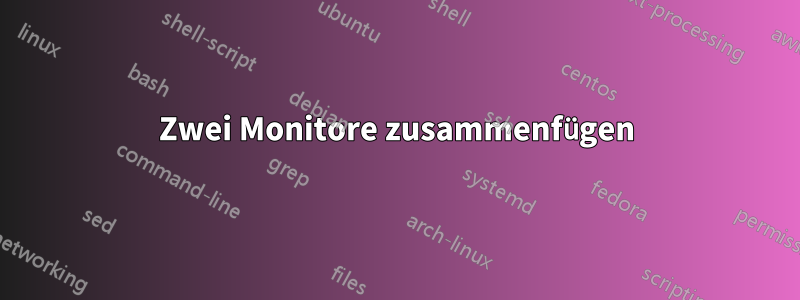 Zwei Monitore zusammenfügen