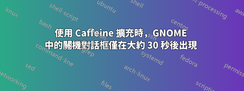 使用 Caffeine 擴充時，GNOME 中的關機對話框僅在大約 30 秒後出現