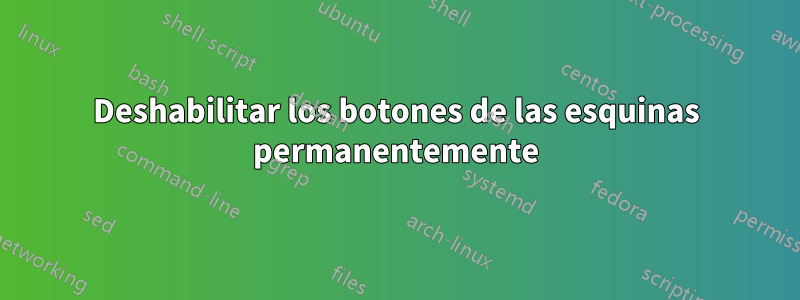 Deshabilitar los botones de las esquinas permanentemente