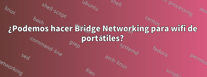 ¿Podemos hacer Bridge Networking para wifi de portátiles?